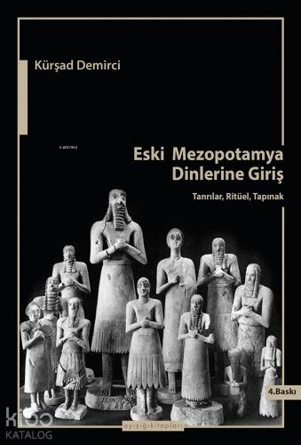 Eski Mezopotamya Dinlerine Giriş; Tanrılar, Ritüel, Tapınak