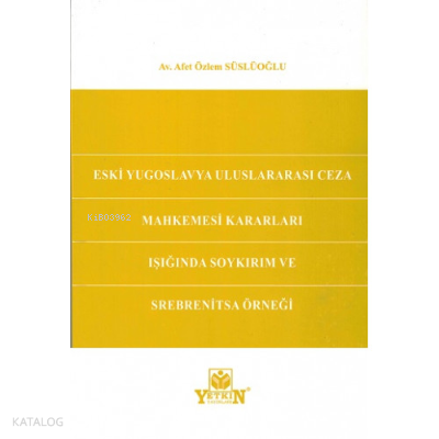 Eski Yugoslavya Uluslararası Ceza Mahkemesi Kararları Işığında Soykırım ve Srebrenitsa Örneğİ