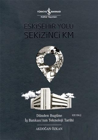Eskişehir Yolu Sekizinci Km; Dünden Bugüne İş Bankası'nın Teknoloji Tarihi