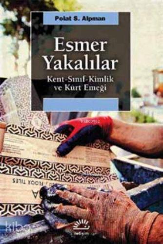 Esmer Yakalılar; Kent-Sınıf-Kimlik ve Kürt Emeği - Kitapiks.com