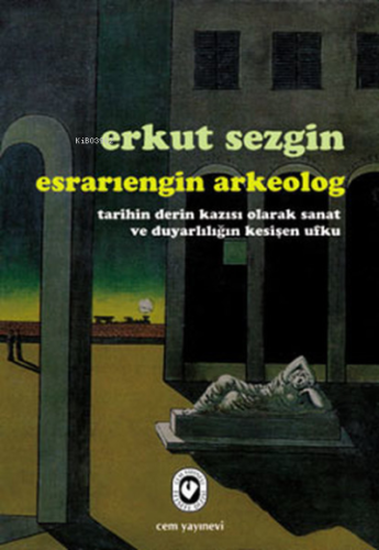 Esrarıengin Arkeolog ;Tarihin Derin Kazısı Olarak Sanat ve Duyarlılığın Kesişen Ufku