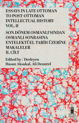Essays in Late Ottoman to Post-Ottoman Intellectual History, Vol. II;Son Dönem Osmanlı’sından Osmanlı Sonrasına Entelektüel Tarih Üzerine Makaleler, II. Cilt