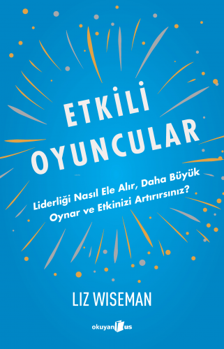 Etkili Oyuncular;Liderliği Nasıl Ele Alır, Daha Büyük Oynar ve Etkinizi Artırırsınız?