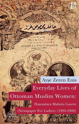 Everyday Lives of Ottoman Muslim Women: Hanımlara Mahsûs Gazete; Newspaper for Ladies (1895-1908)