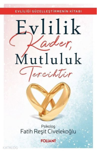 Evlilik Kader, Mutluluk Tercihtir ;Evliliği Güzelleştirmenin Kitabı