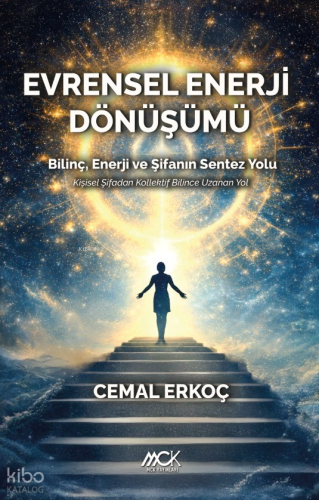 Evrensel Enerji Dönüşümü;Bilinç, Enerji ve Şifanın Sentez Yolu