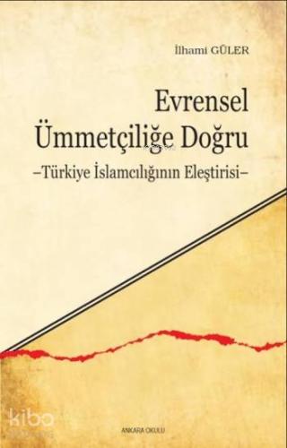 Evrensel Ümmetçiliğe Doğru; Türkiye İslamcılığının Eleştirisi - Kitapi