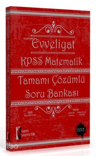 Evveliyat KPSS Matematik Soru Bankası; Tamamı Çözümlü - 2015