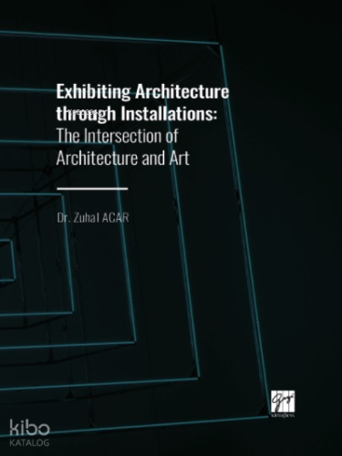 Exhibiting Architecture through Installations;The Intersection of Architecture and Art