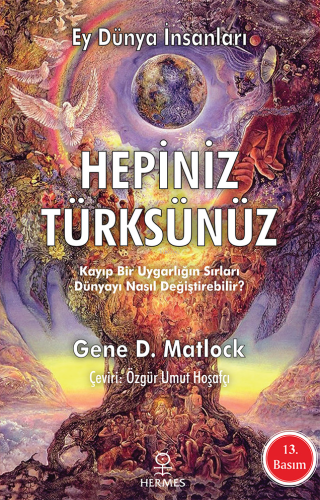 Ey Dünya İnsanları Hepiniz Türksünüz; Kayıp Bir Uygarlığın Sırları Dünyayı Nasıl Değiştirebilir