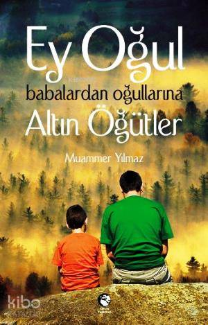 Ey Oğul Babalardan Oğullarına Altın Öğütler - Kitapiks.com