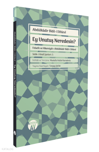 Ey Unutuş Neredesin?;Felsefe ve Hikemiyât-ı Abdülkâdir Bîdil-i Dihlevî - Sebk-i Hindî Şairleri: 5