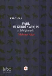 Fabl Bi Kurdi Xweş In; Çi Hebu Çi Tunebu