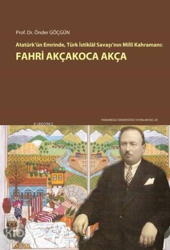 Fahri Akçakoca Akça; Atatürk'ün Emrinde, Türk İstiklal Savaşı'nın Milli Kahramanı