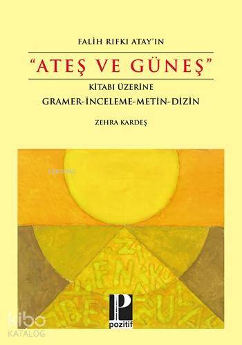 Falih Rıfkı Atay'ın "Ateş ve Güneş" Kitabı Üzerine; Gramer - İnceleme - Metin - Dizin