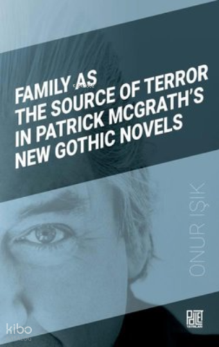 Family As The Source Of Terror In Patrick Mcgrath’S New Gothic Novels