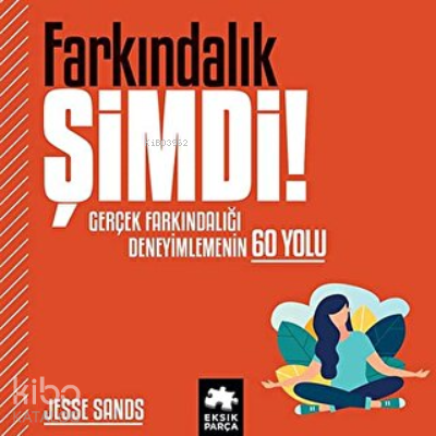 Farkındalık Şimdi! Gerçek Farkındalığı Deneyimlemenin 60 Yolu - Kitapi