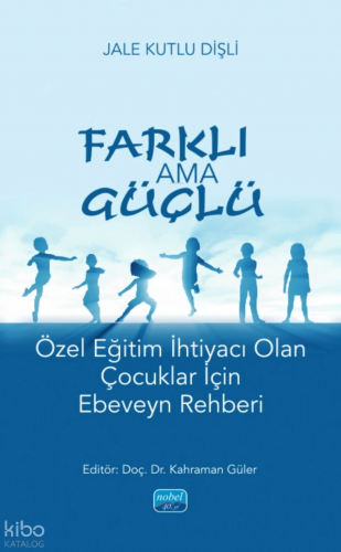 Farklı ama Güçlü;Özel Eğitim İhtiyacı Olan Çocuklar İçin Ebeveyn Rehberi