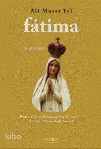 Fatima; Portekiz'de Bir Hiristiyan Hac Merkezinin Kültürel Antropolojik Analizi