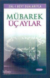Fazilet ve Amelleriyle Mübarek Üç Aylar