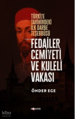 Fedailer Cemiyeti ve Kuleli Vakası - Türkiye Tarihindeki İlk Darbe Teşebbüsü