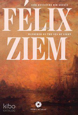 Felix Ziem - Işık Denizinde Bir Gezgin; Felix Ziem - Wander On The Sea
