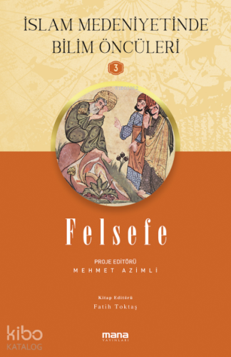 Felsefe - İslam Medeniyetinde Bilim Öncüleri 3 - Kitapiks.com