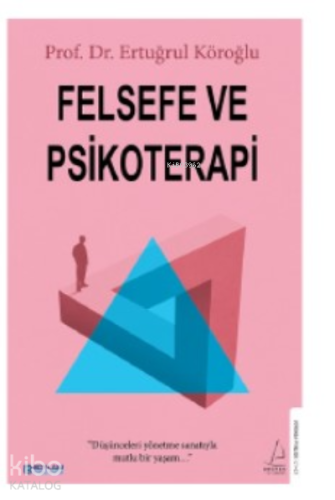 Felsefe ve Psikoterapi;Düşünceleri Yönetme Sanatıyla Mutlu Bir Yaşam