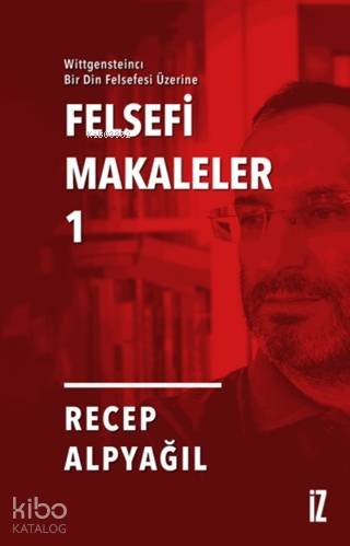 Felsefi Makaleler 1; Wittgensteincı Bir Din Felsefesi Üzerine