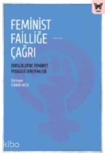 Feminist Failliğe Çağrı:;Dersliklerde Feminist Pedagoji Deneyimleri
