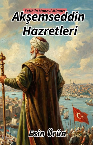 Fetih’in Manevi Mimarı Akşemsettin Hazretleri