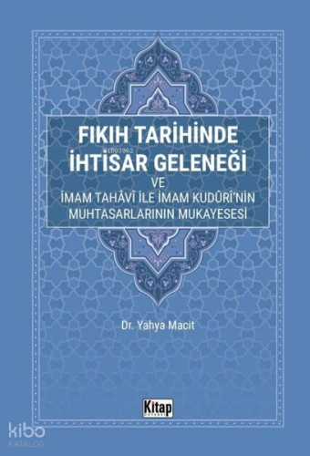 Fıkıh Tarihinde İhtisar Geleneği ve İmam Tahavi İle İmam Kuduri'nin Muhtasarlarının Mukayesesi