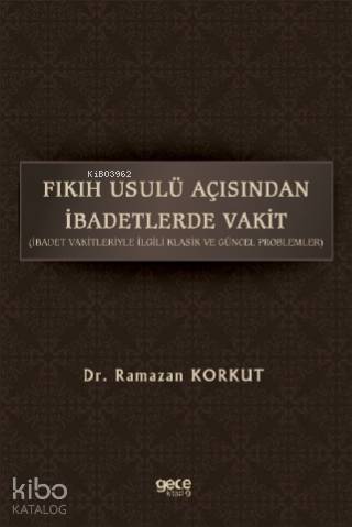 Fikih Usulü Açısından İbadetlerde Vakit; İbadet Vakitleriyle İlgili Klasik Ve Güncel Problemler