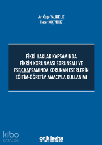 Fikri Haklar Kapsamında Fikrin Korunması Sorunsalı ve FSEK Kapsamında Korunan Eserlerin Eğitim-Öğretim Amacıyla Kullanımı