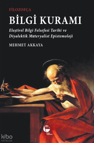 Filozofça Bilgi Kuramı ;Eleştirel Bilgi Felsefesi Tarihi ve Diyalektik Materyalist Epistemoloji