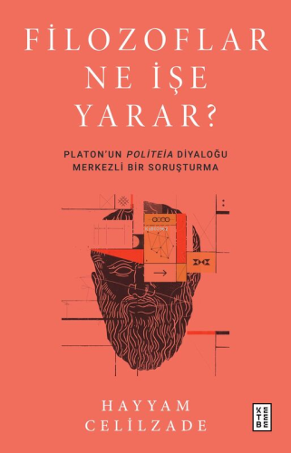 Filozoflar Ne İşe Yarar?;Platon'un Politeia Diyaloğu Merkezli Bir Soruşturma