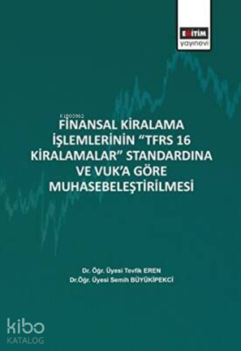 Finansal Kiralama İşlemlerinin ‘’TFRS 16 Kiralamalar’’ Standardına Ve Vuk’a Göre Muhasebeleştirilmesi