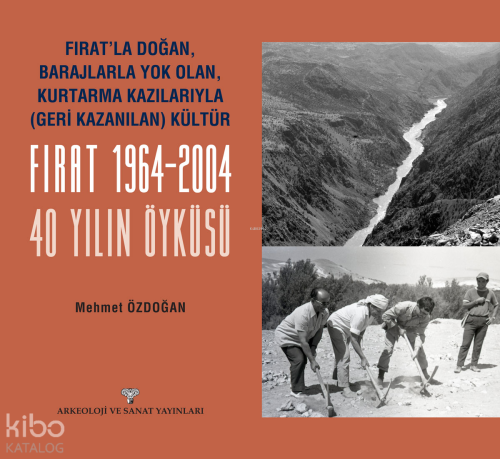 Fırat 1964-2004: 40 Yılın Öyküsü;Fırat'la Doğan, Barajlarla Yok Olan, Kurtarma Kazılarıyla Geri Kazanılan Kültür