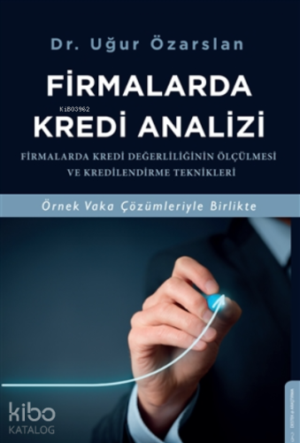 Firmalarda Kredi Analizi;Firmalarda Kredi Değerliliğinin Ölçülmesi Ve Kredilendirme Teknikleri