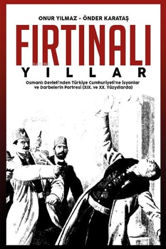Fırtınalı Yıllar;Osmanlı Devleti'nden Türkiye Cumhuriyeti'ne İsyanlar ve Darbelerin Portresi (XIX. ve XX. Yüzyıllarda)