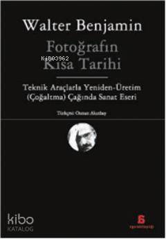 Fotoğrafın Kısa Tarihi; Teknik Araçlarla Yeniden - Üretim (Çoğaltma) Çağında Sanat Eseri