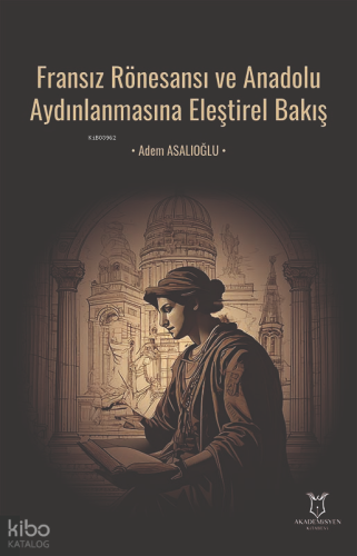 Fransız Rönesansı ve Anadolu Aydınlanmasına Eleştirel Bakış