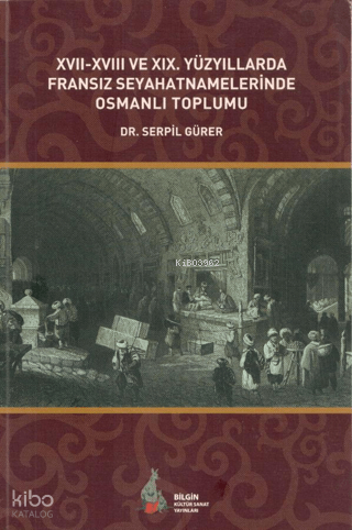 Fransız Seyahatnamelerinde Osmanlı Toplumu; XVII-XVIII ve XIX. Yüzyıllarda