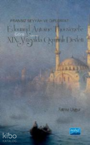 Fransız Seyyah ve Diplomat Édouard Antoine Thouvenel’e Göre XIX. Yüzyılda Osmanlı Devleti