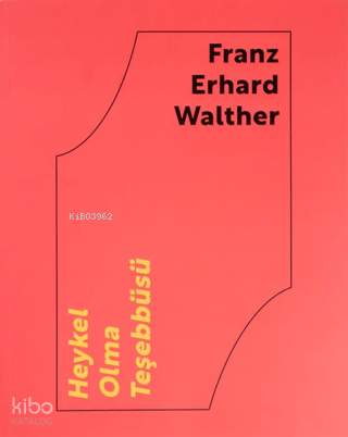 Franz Erhard Walther: Heykel Olma Teşebbüsü (Ciltli)