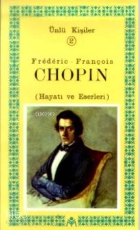 Frederic-François Chopin (Hayatı ve Eserleri); Ünlü Kişiler 2