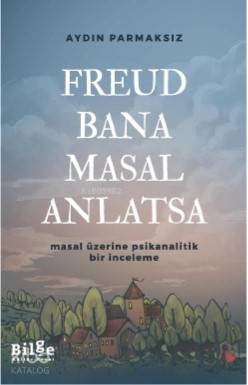Freud Bana Masal Anlatsa; Masal Üzerine Psikanalitik Bir İnceleme
