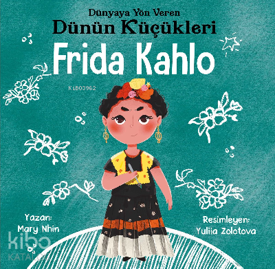 Frida Kahlo - Dünyaya Yön Veren Dünün Küçükleri