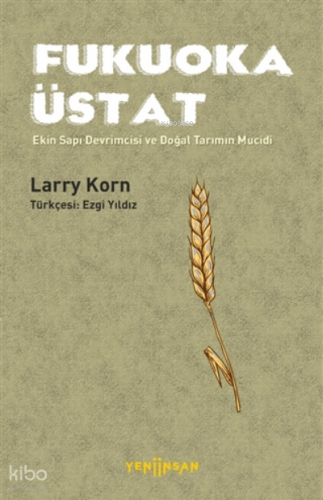 Fukuoka Üstat; Ekin Sapı Devrimcisi ve Doğal Tarımın Mucidi