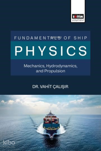 Fundamentals of Ship Physics Mechanics, Hydrodynamics, and Propulsion